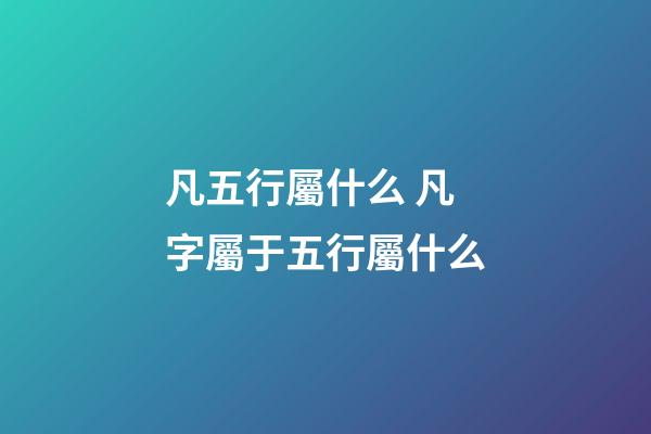 凡五行屬什么 凡字屬于五行屬什么